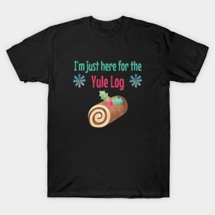 I'm just here for the Yule Log T-Shirt